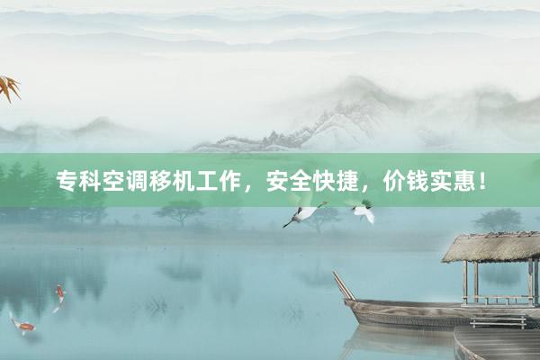 专科空调移机工作，安全快捷，价钱实惠！