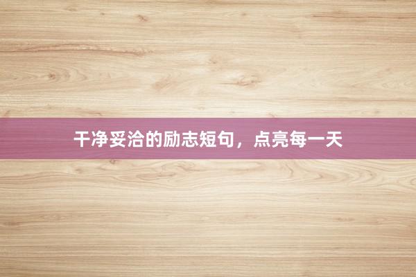 干净妥洽的励志短句，点亮每一天