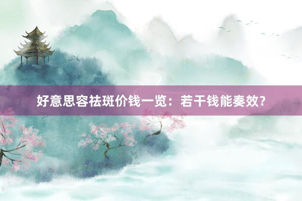 好意思容祛斑价钱一览：若干钱能奏效？