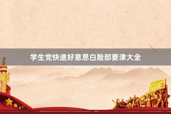 学生党快速好意思白脸部要津大全